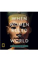 When Women Ruled the World Lib/E