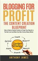 Blogging for Profit: The Content Creation Blueprint (How to Master Content Creation to Propel Your Blog on to the Next Level and Make Even More Serious Money Online)