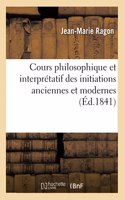 Cours Philosophique Et Interprétatif Des Initiations Anciennes Et Modernes