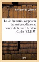 Vie Du Marin, Symphonie Dramatique, Dédiée Au Peintre de la Mer Théodore Gudin