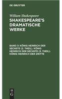 König Heinrich Der Sechste (2. Theil). König Heinrich Der Sechste (3. Theil). König Heinrich Der Dritte