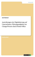Auswirkungen der Digitalisierung auf Unternehmen. Führungsaufgaben im Change-Prozess durch Home-Office