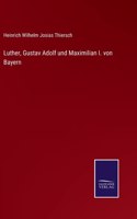 Luther, Gustav Adolf und Maximilian I. von Bayern