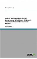 Einfluss der Gefühle auf soziale Lernprozesse - Wie können Gefühle als Unterrichtsthema in Szene gesetzt werden?