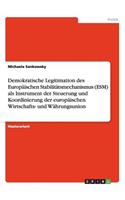 Demokratische Legitimation des Europäischen Stabilitätsmechanismus (ESM) als Instrument der Steuerung und Koordinierung der europäischen Wirtschafts- und Währungsunion