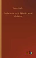 Ethics of Medical Homicide and Mutilation