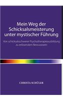 Mein Weg der Schicksalsmeisterung unter mystischer Führung: Von schicksalsschwerer Psychotherapieausbildung zu erlösendem Bewusstsein