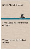 Food Guide for War Service at Home Prepared under the direction of the United States Food Administration in co-operation with the United States Department of Agriculture and the Bureau of Education, with a preface by Herbert Hoover