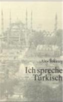 Ich Spreche Turkisch: Ein Sprachfuhrer Mit Vielen Gesprachssituationen Des Alltags, Kurzgrammatik Und Aufbauwortschatz