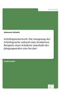 Schriftspracherwerb. Die Aneignung der Schriftsprache anhand eines konkreten Beispiels einer Schülerin innerhalb der Jahrgangsstufen eins bis drei