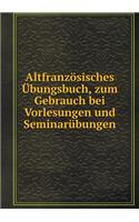 Altfranzösisches Übungsbuch, zum Gebrauch bei Vorlesungen und Seminarübungen