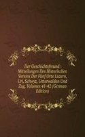 Der Geschichtsfreund: Mitteilungen Des Historischen Vereins Der Funf Orte Luzern, Uri, Schwyz, Unterwalden Und Zug, Volumes 41-42 (German Edition)