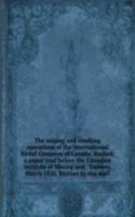 mining and smelting operations of the International Nickel Company of Canada, limited; a paper read before the Canadian Institute of Mining and . Toronto, March 1920. Written by the staff