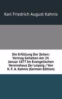 Die Erfullung Der Zeiten: Vortrag Gehalten Am 24. Januar 1877 Im Evangelischen Vereinshaus Zer Leipzig / Von K. F. A. Kahnis (German Edition)