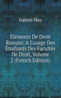 Elements De Droit Romain: A L'usage Des Etudiants Des Facultes De Droit, Volume 2 (French Edition)