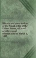 History and constitution of the Naval order of the United States, with roll of officers and companions on March 1, 1897