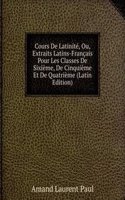 Cours De Latinite, Ou, Extraits Latins-Francais Pour Les Classes De Sixieme, De Cinquieme Et De Quatrieme (Latin Edition)