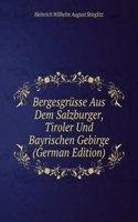 Bergesgrusse Aus Dem Salzburger, Tiroler Und Bayrischen Gebirge (German Edition)