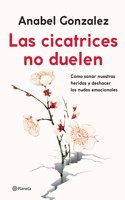 Las Cicatrices No Duelen: Como Sanar Nuestras Heridas Y Deshacer Los Nudos Emocionales / Wounds Don't Hurt: Cómo Sanar Nuestras Heridas Y Deshacer Los Nudos Emocionales