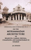 ON THE MUHAMMADAN ARCHITECTURE OF BHAROCH, CAMBAY, DHOLKA, CHAMPANIR, AND MAHMUDABAD IN GUJARAT