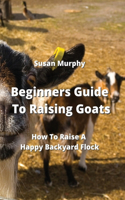 Beginners Guide To Raising Goats