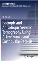 Isotropic and Anisotropic Seismic Tomography Using Active Source and Earthquake Records