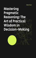 Mastering Pragmatic Reasoning: The Art of Practical Wisdom in Decision-Making(Nik Shah Logic)