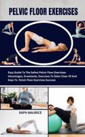 Pelvic Floor Exercises: Easy Guide To The Safest Pelvic Floor Exercises: Advantages, Drawbacks, and Exercises To Steer Clear Of AND Advantages of Exercises for the Pelvic F