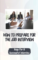 How To Prepare For The Job Interview: Keys For A Successful Interview: Variety Of Job Interviews