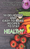 Easy Vegan Cookbook For Kids Ages 8 To 12_ 50 Delicious And Easy-to-make Recipes To Stay Healthy: Vegan Cookbooks For Kids