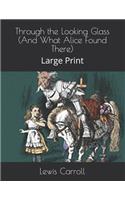 Through the Looking Glass (And What Alice Found There): Large Print