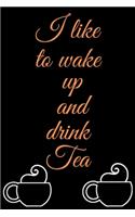 I like to wake up and drink tea