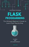Flask Programming: The Ultimate Beginner's Guide to Learn Flask Step by Step