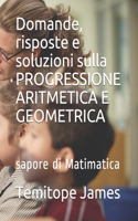 Domande, risposte e soluzioni sulla PROGRESSIONE ARITMETICA E GEOMETRICA: sapore di Matimatica