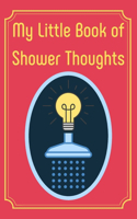 My Little Book Of Shower Thoughts: The Book That Makes You Deeply Question Deep, Meaningful Thoughts