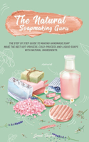 Natural Soapmaking Guru: The Step by Step Guide to Making Handmade Soap, Make the Best Hot-Process, Cold-Process and Liquid Soaps with Natural Ingredients