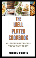 The Well Plated Cookbook: Paleo Oatmeal, Plant-Based Grain Pancakes, Mediterranean Tofu, Veggie Burger, Paleo Smoothie and other Fast and Healthy Recipes You'll Want to Eat