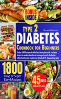 Type 2 Diabetes Cookbook for Beginners: Enjoy 1800 days of delicious low-glycemic recipes, learn to understand and manage type 2 diabetes effectively, and explore a detailed 45-day eating 