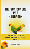 Sun Conure Pet Handbook: A Guide to Keeping These Bright birds as Pets