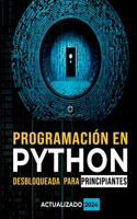 Programación en Python Desbloqueada para Principiantes: Guía definitiva para aprender los conceptos básicos de Python: Fundamentos de programación. Python paso a paso para principiantes