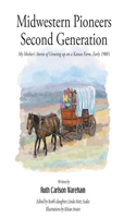 Midwestern Pioneers Second Generation: My Mother's Stories of Growing up on a Kansas Farm, Early 1900's