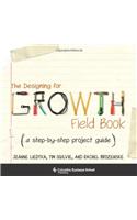 The The Designing for Growth Field Book Designing for Growth Field Book: A Step-By-Step Project Guide