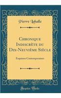Chronique Indiscrète du Dix-Neuvième Siècle: Esquisses Contemporaines (Classic Reprint)