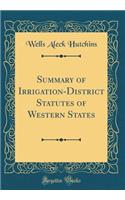 Summary of Irrigation-District Statutes of Western States (Classic Reprint)
