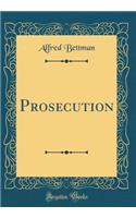 Prosecution (Classic Reprint)