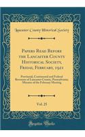 Papers Read Before the Lancaster County Historical Society, Friday, February, 1921, Vol. 25: Provincial, Continental and Federal Revenues of Lancaster County, Pennsylvania; Minutes of the February Meeting (Classic Reprint)