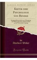 Kritik Der Psychologie Von Beneke: Inauguraldissertation Zur Erlangung Der Philosophischen Doktorwürde an Der Universität Leipzig (Classic Reprint)