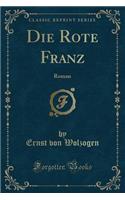 Die Rote Franz: Roman (Classic Reprint)