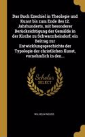 Buch Ezechiel in Theologie und Kunst bis zum Ende des 12. Jahrhunderts, mit besonderer Berücksichtigung der Gemälde in der Kirche zu Schwarzrheindorf; ein Beitrag zur Entwicklungsgeschichte der Typologie der christlichen Kunst, vornehmlich in den..