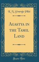 Agastya in the Tamil Land (Classic Reprint)